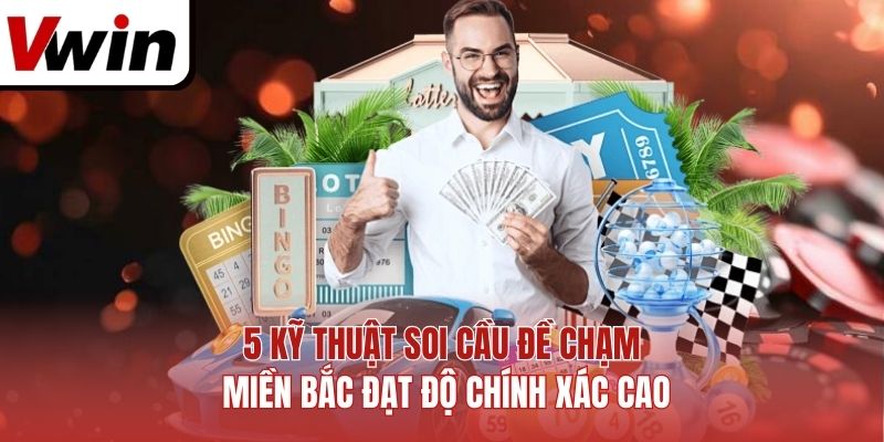 5 kỹ thuật soi cầu đề chạm miền Bắc đạt độ chính xác cao