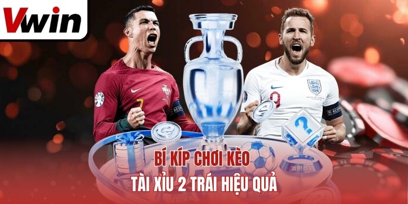 Bí kíp chơi kèo tài xỉu 2 trái hiệu quả