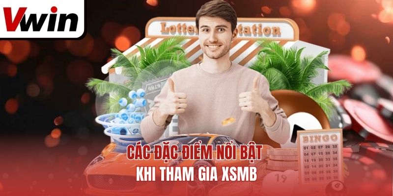 Các đặc điểm nổi bật khi tham gia XSMB