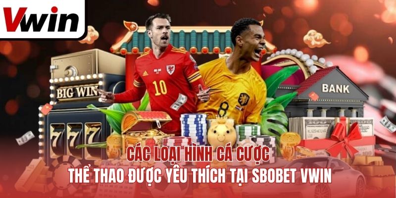 Các loại hình cá cược thể thao được yêu thích tại SBOBET Vwin