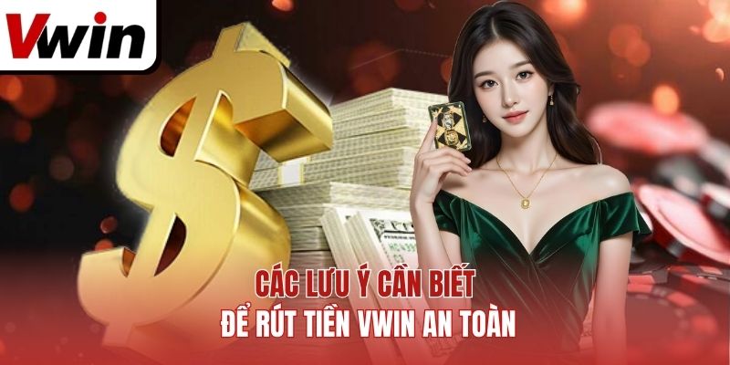 Các lưu ý cần biết để rút tiền Vwin an toàn