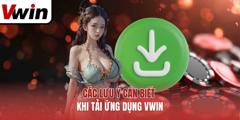 Các lưu ý cần biết khi tải ứng dụng Vwin