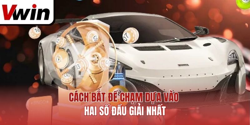 Cách bắt đề chạm dựa vào hai số đầu giải nhất