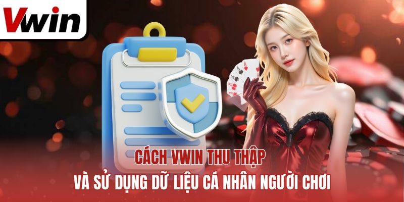 Cách Vwin thu thập và sử dụng dữ liệu cá nhân người chơi.