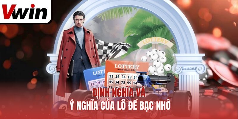 Định nghĩa và ý nghĩa của lô đề bạc nhớ