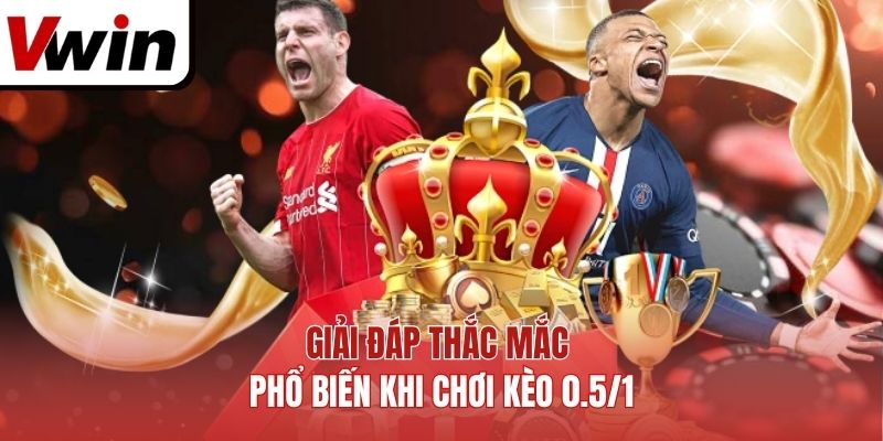 Giải đáp thắc mắc phổ biến khi chơi kèo 0.5/1
