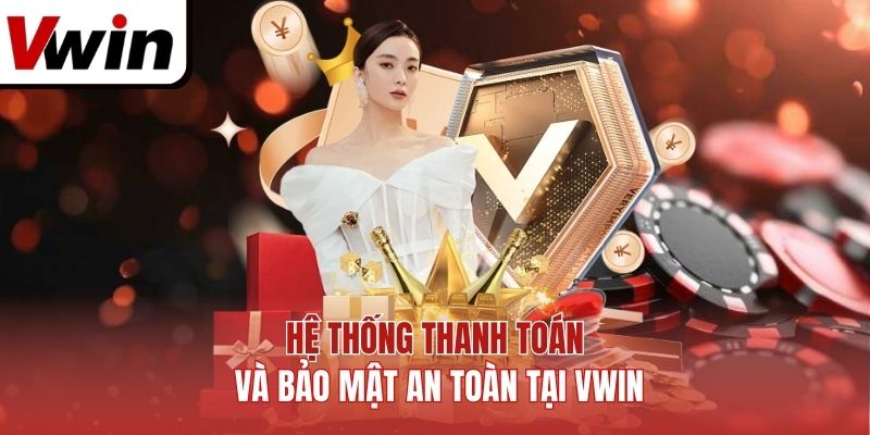 Hệ thống thanh toán và bảo mật an toàn tại Vwin.