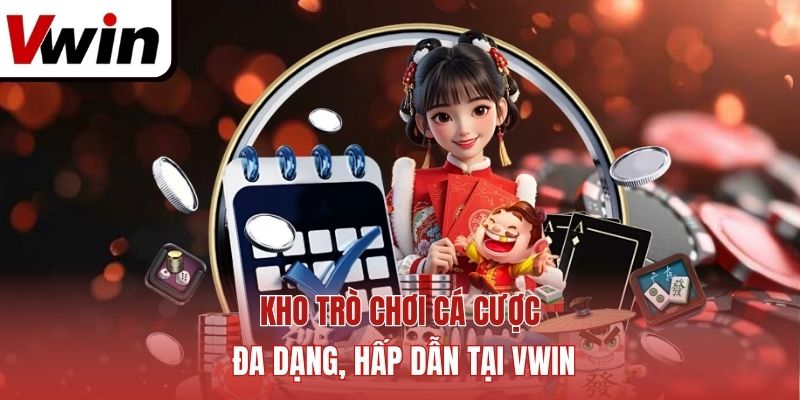 Kho trò chơi cá cược đa dạng, hấp dẫn tại Vwin