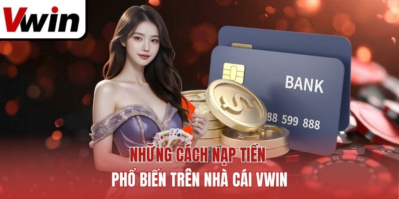 Những cách nạp tiền phổ biến trên nhà cái Vwin