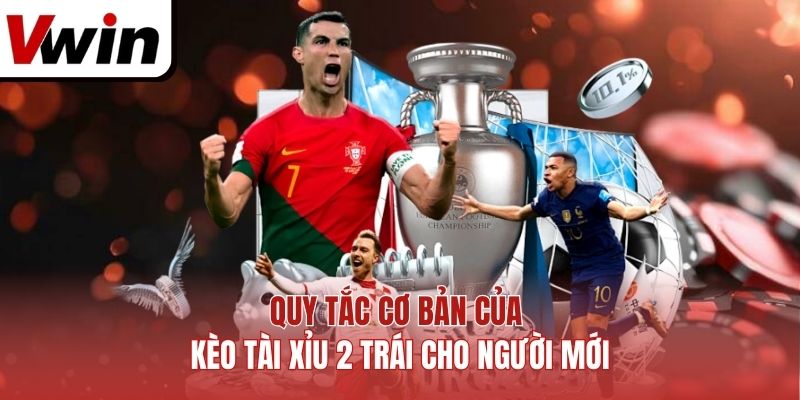 Quy tắc cơ bản của kèo tài xỉu 2 trái cho người mới