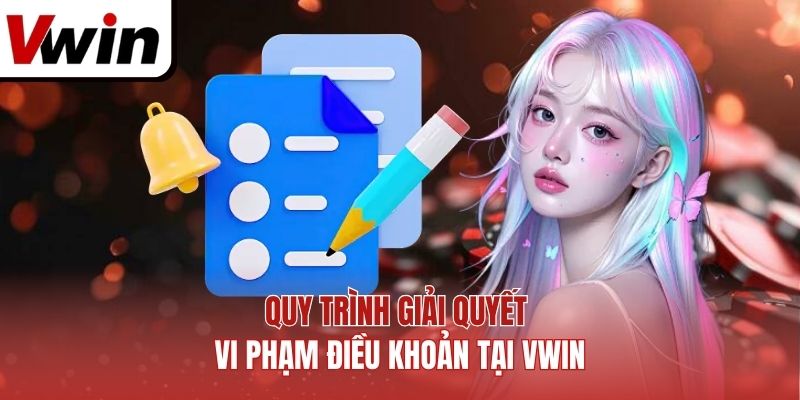 Quy trình giải quyết vi phạm điều khoản tại Vwin