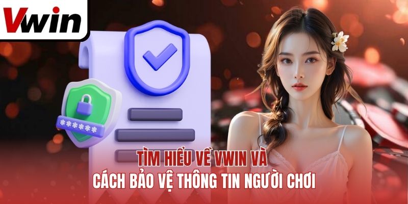 Tìm hiểu về Vwin và cách bảo vệ thông tin người chơi.