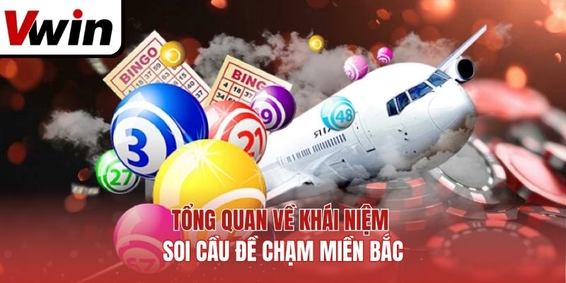 Tổng quan về khái niệm soi cầu đề chạm miền Bắc