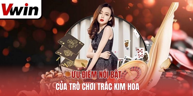 Ưu điểm nổi bật của trò chơi Trác Kim Hoa