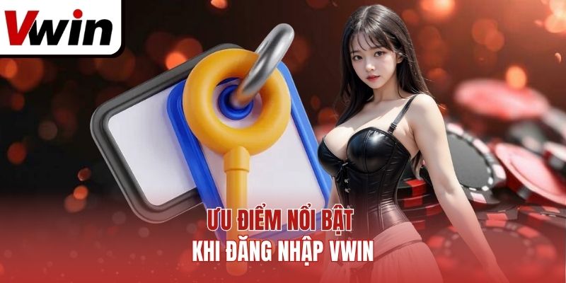 Ưu điểm nổi bật khi đăng nhập Vwin